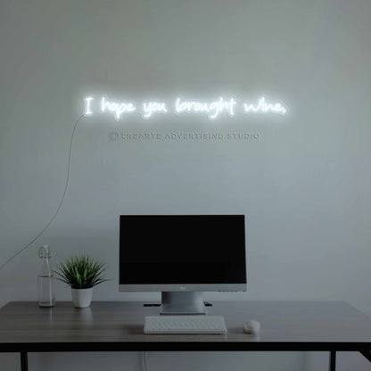 I Hope You  Brought Wine Neon Sign