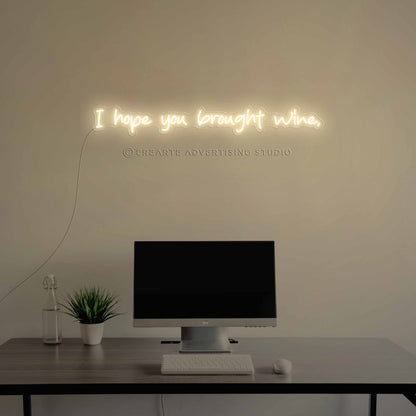I Hope You  Brought Wine Neon Sign