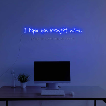I Hope You  Brought Wine Neon Sign
